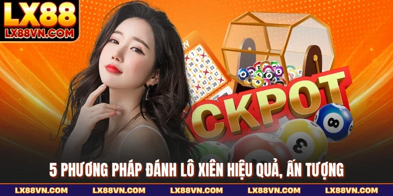 5 phương pháp đánh lô xiên hiệu quả, ấn tượng