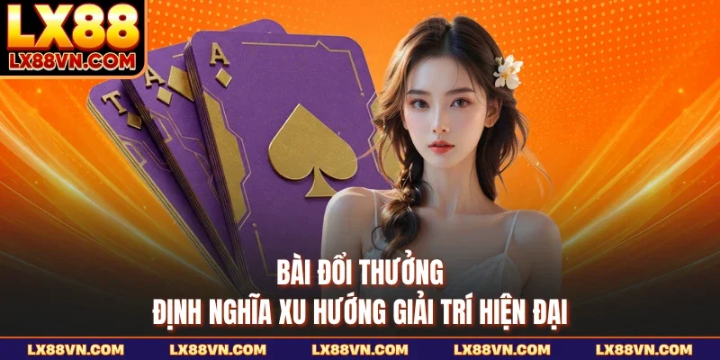Bài Đổi Thưởng - Định Nghĩa Xu Hướng Giải Trí Hiện Đại