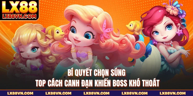 Bí Quyết Chọn Súng - Top Cách Canh Đạn Khiến Boss Khó Thoát
