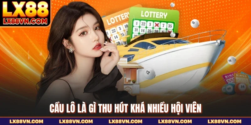 Cầu lô là gì thu hút khá nhiều hội viên