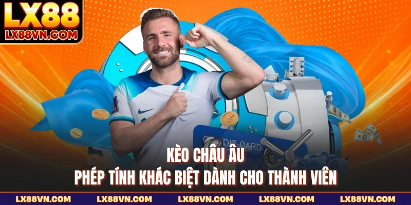 Kèo Châu Âu - Phép Tính Khác Biệt Dành Cho Thành Viên
