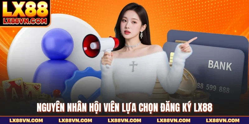 Nguyên nhân hội viên lựa chọn đăng ký LX88