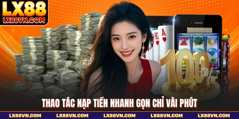 Thao tác nạp tiền nhanh gọn chỉ vài phút