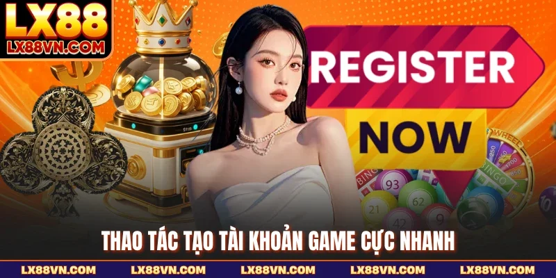 Thao tác tạo tài khoản game cực nhanh