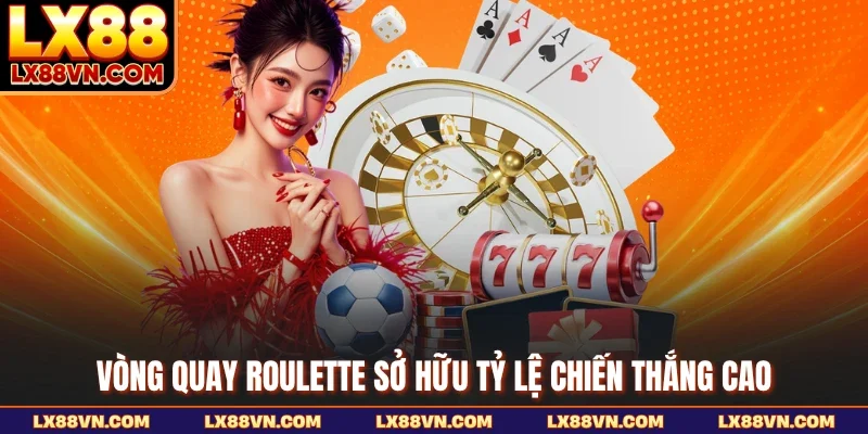 Vòng quay Roulette sở hữu tỷ lệ chiến thắng cao